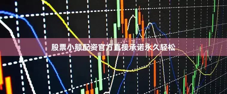 股票小额配资官方直接承诺永久轻松