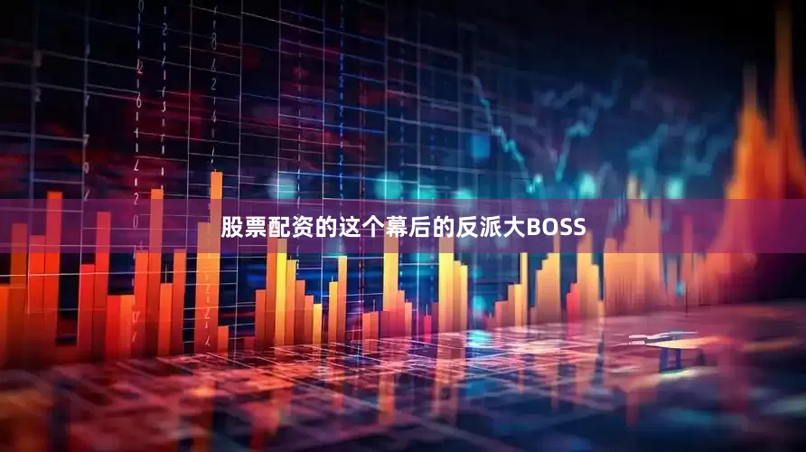 股票配资的这个幕后的反派大BOSS